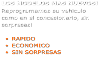 LOS MODELOS MAS NUEVOS! Reprogramamos su vehiculo como en el concesionario, sin sorpresas!  	RAPIDO 	ECONOMICO 	SIN SORPRESAS